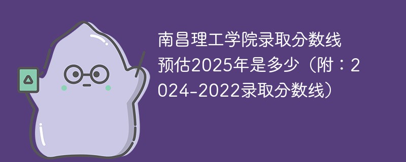 南昌理工学院录取分数线预估2025年是多少（附：2024-2022录取分数线）