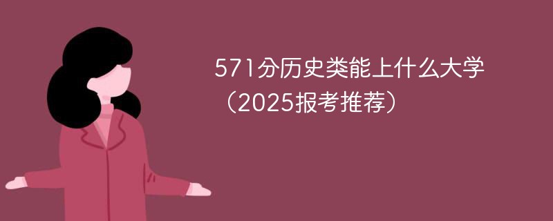 571分历史类能上什么大学（2025报考推荐）