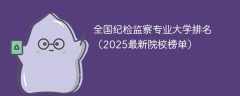全国纪检监察专业大学排名（2025最新院校榜单）