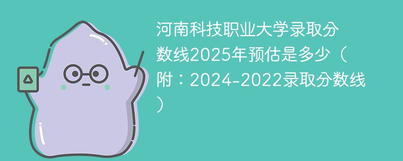河南科技职业大学录取分数线2025年预估是多少（附：2024-2022录取分数线）