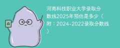 河南科技职业大学录取分数线2025年预估是多少（附：2024-2022录取分数线）