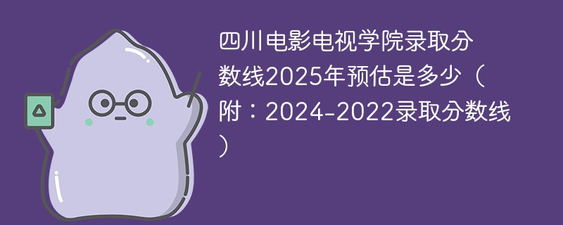 四川电影电视学院录取分数线2025年预估是多少（附：2024-2022录取分数线）