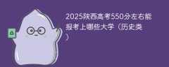 2025陕西高考550分左右能报考上哪些大学（历史类）