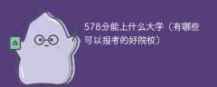578分能上什么大学（有哪些可以报考的好院校）