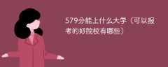 579分能上什么大学（可以报考的好院校有哪些）