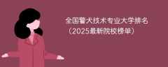全国警犬技术专业大学排名（2025最新院校榜单）