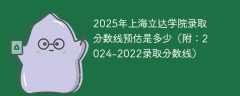 2025年上海立达学院录取分数线预估是多少（附：2024-2022录取分数线）