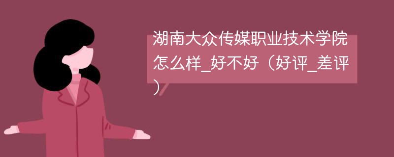 湖南大众传媒职业技术学院怎么样_好不好（好评_差评）