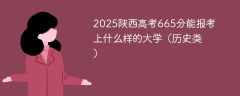 2025陕西高考665分能报考上什么样的大学（历史类）
