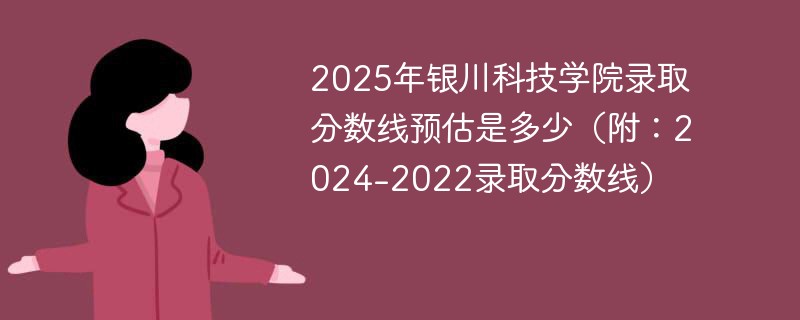 2025年银川科技学院录取分数线预估是多少（附：2024-2022录取分数线）