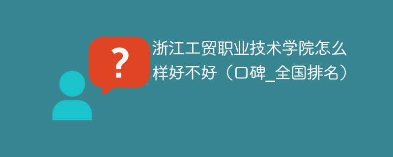 浙江工贸职业技术学院怎么样好不好（口碑_全国排名）