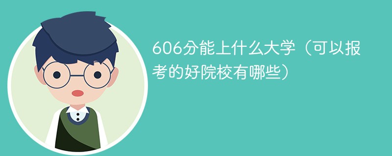 606分能上什么大学（可以报考的好院校有哪些）