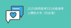 2025陕西高考525分能报考上哪些大学（历史类）
