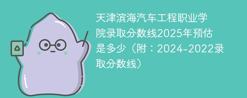 天津滨海汽车工程职业学院录取分数线2025年预估是多少（附：2024-2022录取分数线）