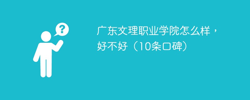 广东文理职业学院怎么样，好不好（10条口碑）