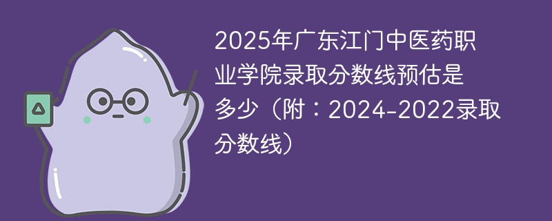 2025年广东江门中医药职业学院录取分数线预估是多少（附：2024-2022录取分数线）