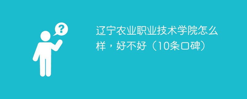 辽宁农业职业技术学院怎么样，好不好（10条口碑）