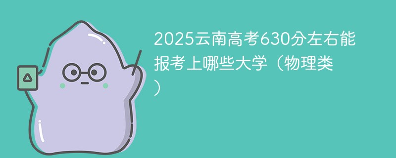 2025云南高考630分左右能报考上哪些大学（物理类）