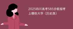 2025四川高考585分能报考上哪些大学（历史类）