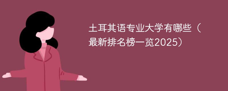 土耳其语专业大学有哪些（最新排名榜一览2025）