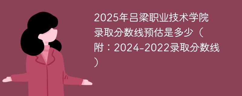 2025年吕梁职业技术学院录取分数线预估是多少（附：2024-2022录取分数线）