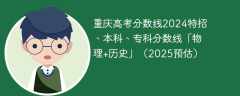 重庆高考分数线2024特招、本科、专科分数线「物理+历史」（2025预估）