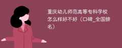重庆幼儿师范高等专科学校怎么样好不好（口碑_全国排名）