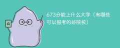 673分能上什么大学（有哪些可以报考的好院校）