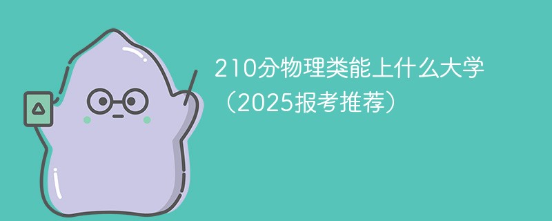 210分物理类能上什么大学（2025报考推荐）