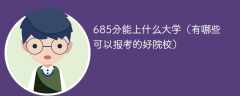 685分能上什么大学（有哪些可以报考的好院校）