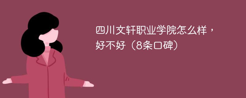 四川文轩职业学院怎么样，好不好（8条口碑）