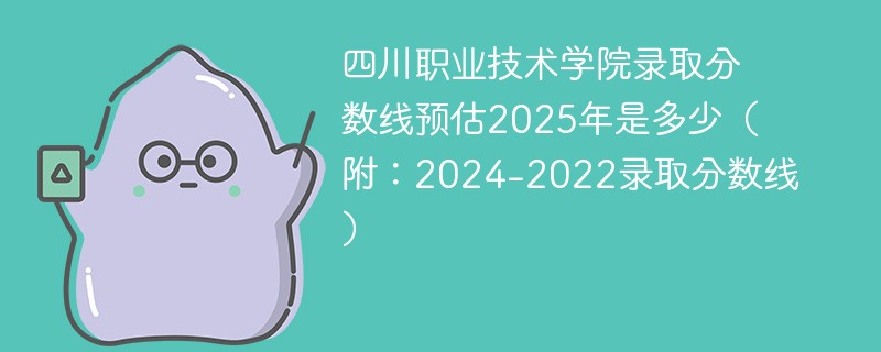 四川职业技术学院录取分数线预估2025年是多少（附：2024-2022录取分数线）