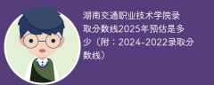 湖南交通职业技术学院录取分数线2025年预估是多少（附：2024-2022录取分数线）