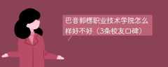 巴音郭楞职业技术学院怎么样好不好（3条校友口碑）