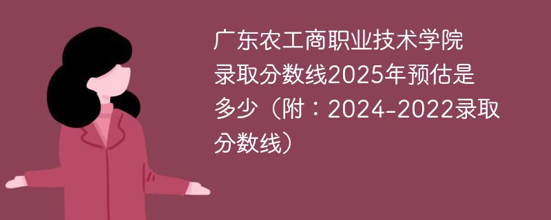 广东农工商职业技术学院录取分数线2025年预估是多少（附：2024-2022录取分数线）