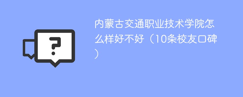 内蒙古交通职业技术学院怎么样好不好（10条校友口碑）