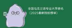 全国乌克兰语专业大学排名（2025最新院校榜单）