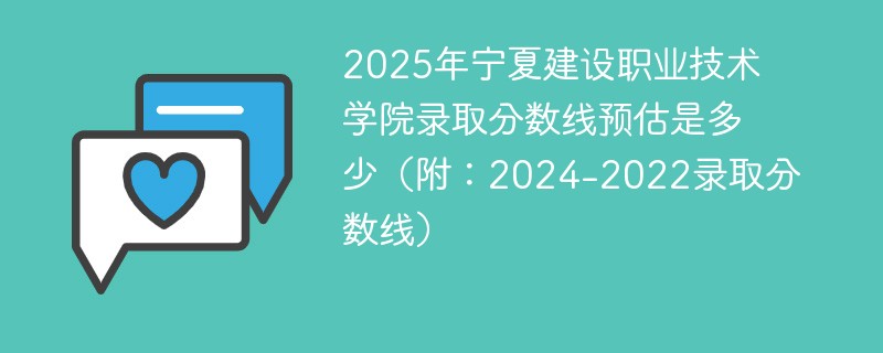 2025年宁夏建设职业技术学院录取分数线预估是多少（附：2024-2022录取分数线）