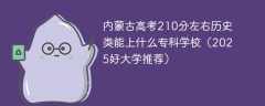 内蒙古高考210分左右历史类能上什么专科学校（2025好大学推荐）