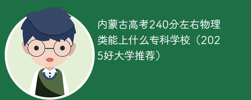 内蒙古高考240分左右物理类能上什么专科学校（2025好大学推荐）