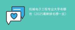 机械电子工程专业大学有哪些（2025最新排名榜一览）
