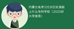 内蒙古高考335分历史类能上什么专科学校（2025好大学推荐）