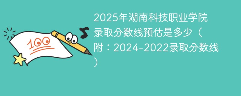 2025年湖南科技职业学院录取分数线预估是多少（附：2024-2022录取分数线）