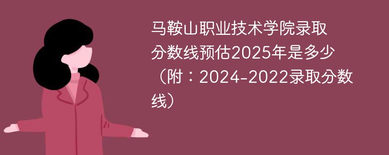马鞍山职业技术学院录取分数线预估2025年是多少（附：2024-2022录取分数线）