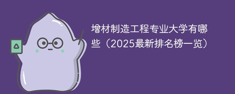 增材制造工程专业大学有哪些（2025最新排名榜一览）