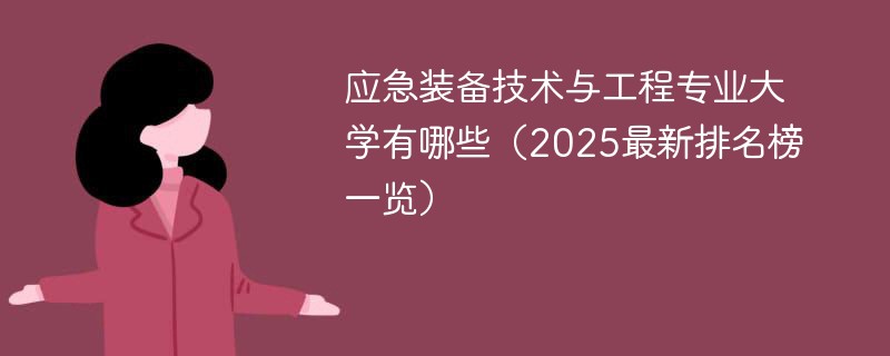 应急装备技术与工程专业大学有哪些（2025最新排名榜一览）