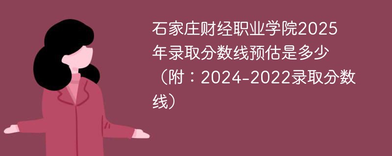 石家庄财经职业学院2025年录取分数线预估是多少（附：2024-2022录取分数线）