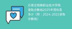 石家庄铁路职业技术学院录取分数线2025年预估是多少（附：2024-2022录取分数线）