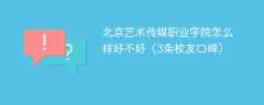 北京艺术传媒职业学院怎么样好不好（3条校友口碑）