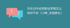 河北对外经贸职业学院怎么样好不好（口碑_全国排名）